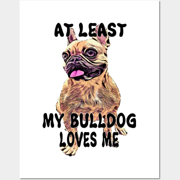 At least my bulldog loves me Wall Art by Souremat